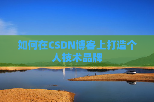 如何在CSDN博客上打造个人技术品牌